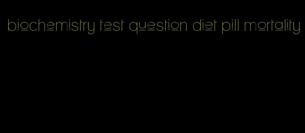 biochemistry test question diet pill mortality