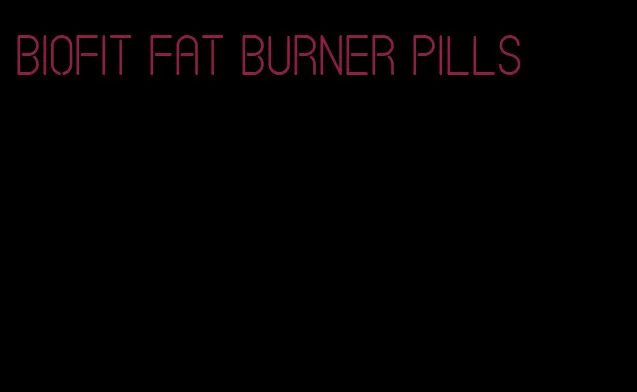 biofit fat burner pills