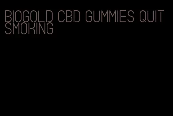 biogold cbd gummies quit smoking