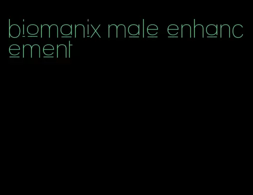 biomanix male enhancement