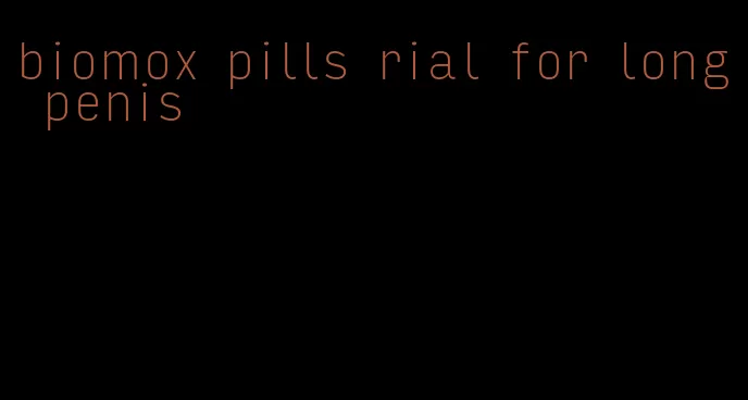 biomox pills rial for long penis