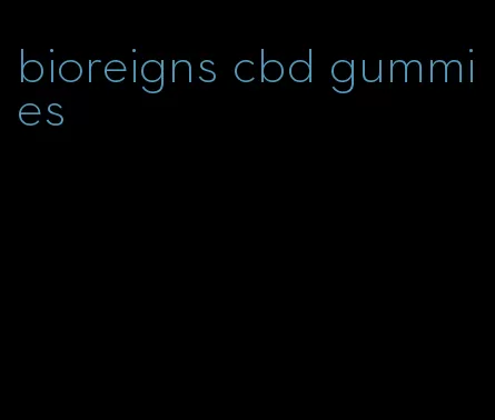 bioreigns cbd gummies