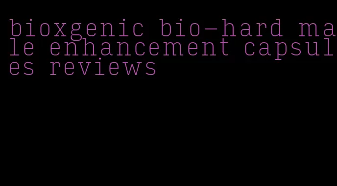 bioxgenic bio-hard male enhancement capsules reviews