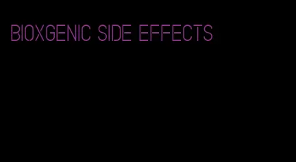 bioxgenic side effects