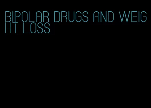 bipolar drugs and weight loss