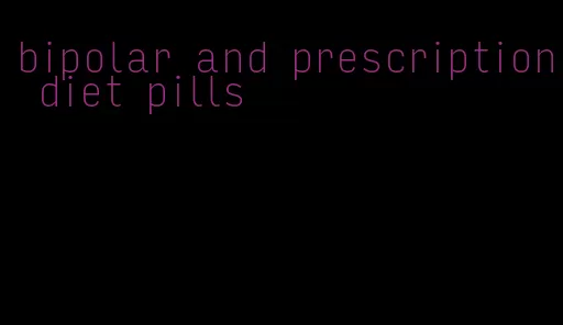 bipolar and prescription diet pills