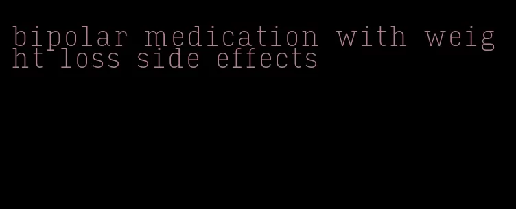 bipolar medication with weight loss side effects