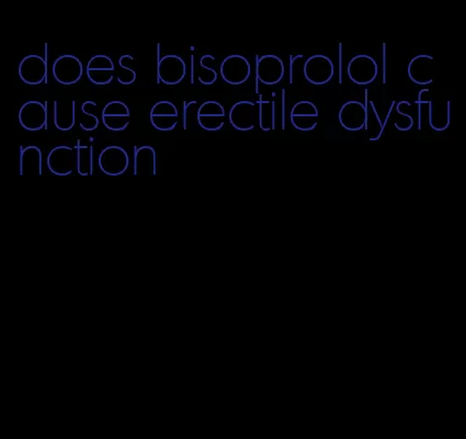 does bisoprolol cause erectile dysfunction