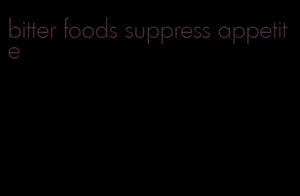 bitter foods suppress appetite