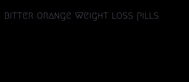 bitter orange weight loss pills