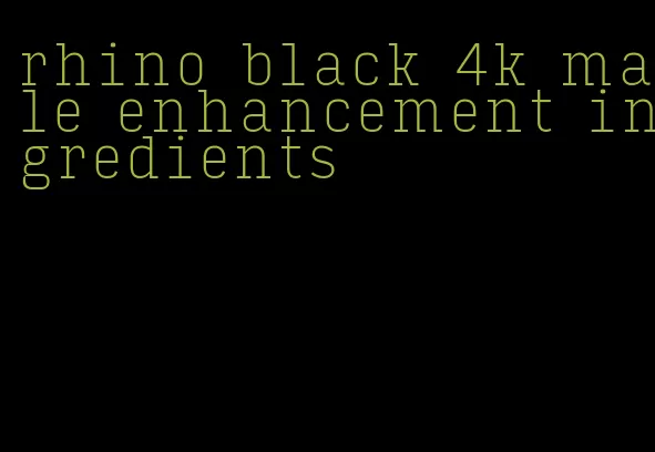 rhino black 4k male enhancement ingredients