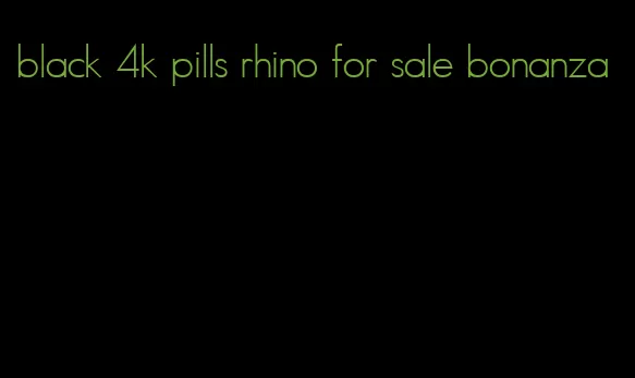 black 4k pills rhino for sale bonanza