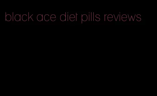 black ace diet pills reviews