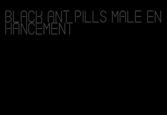 black ant pills male enhancement