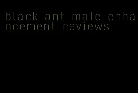 black ant male enhancement reviews