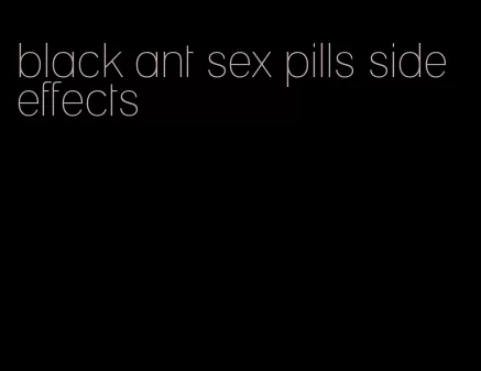 black ant sex pills side effects