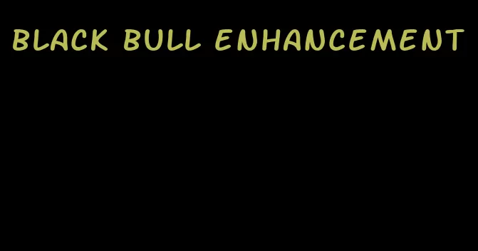 black bull enhancement