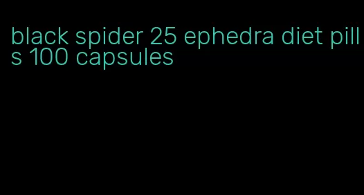 black spider 25 ephedra diet pills 100 capsules