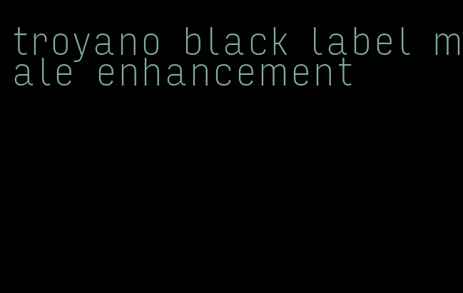 troyano black label male enhancement