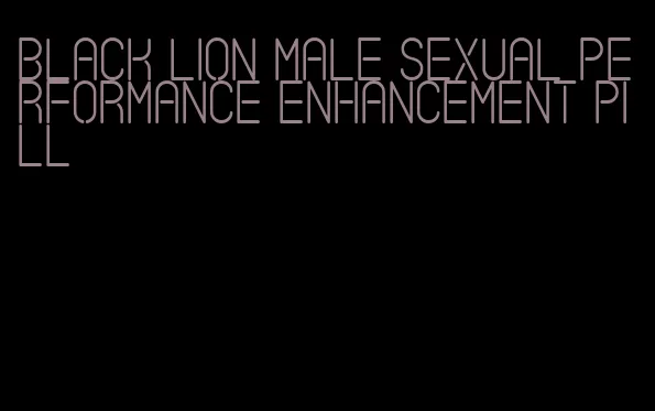 black lion male sexual performance enhancement pill