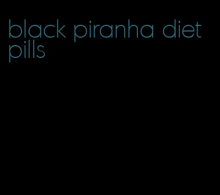 black piranha diet pills