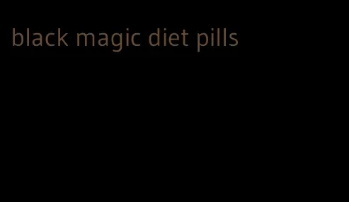 black magic diet pills