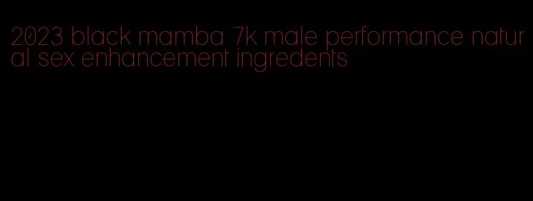 2023 black mamba 7k male performance natural sex enhancement ingredents