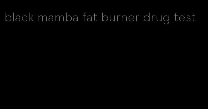 black mamba fat burner drug test