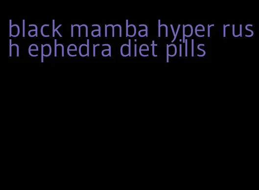 black mamba hyper rush ephedra diet pills