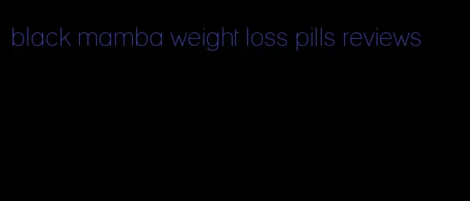 black mamba weight loss pills reviews