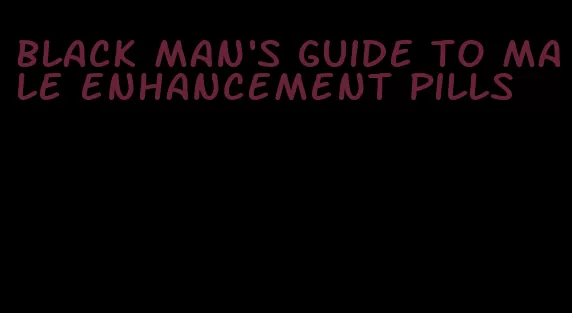 black man's guide to male enhancement pills