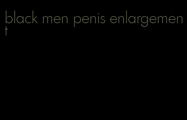 black men penis enlargement