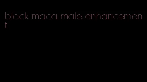 black maca male enhancement