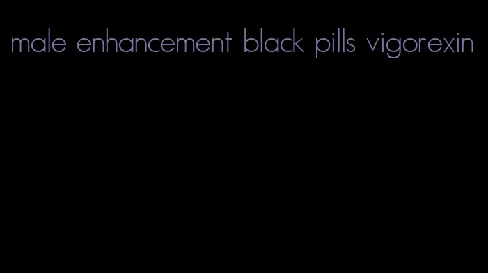 male enhancement black pills vigorexin