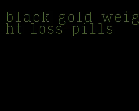 black gold weight loss pills