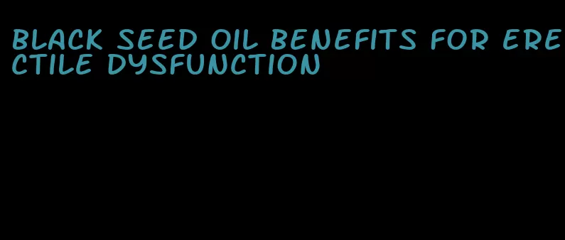 black seed oil benefits for erectile dysfunction