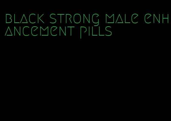 black strong male enhancement pills