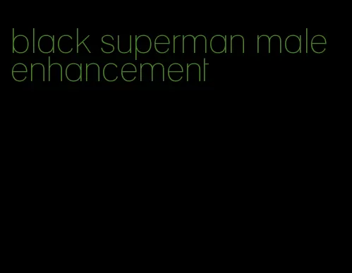 black superman male enhancement