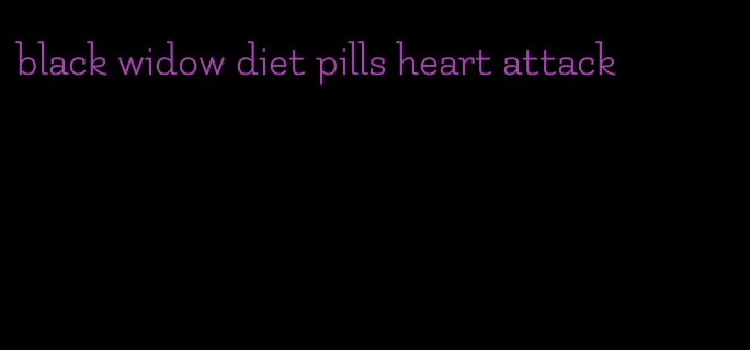 black widow diet pills heart attack