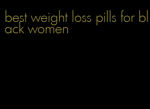 best weight loss pills for black women