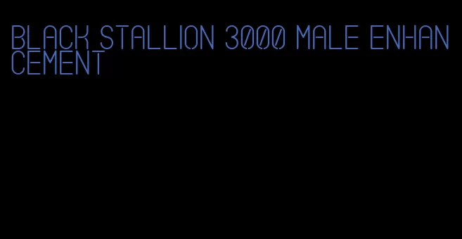 black stallion 3000 male enhancement