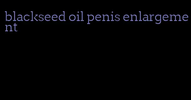 blackseed oil penis enlargement