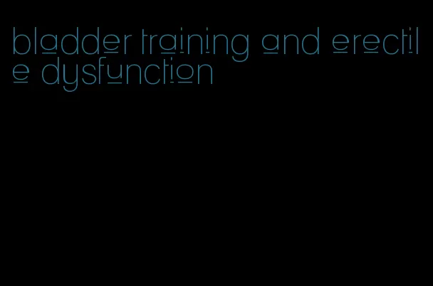 bladder training and erectile dysfunction