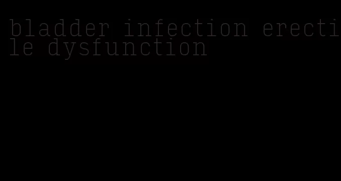 bladder infection erectile dysfunction