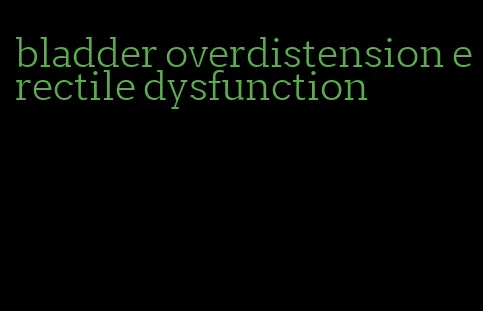 bladder overdistension erectile dysfunction