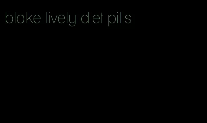 blake lively diet pills