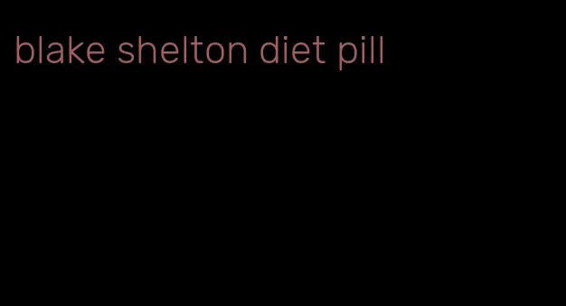 blake shelton diet pill