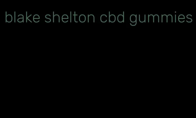 blake shelton cbd gummies