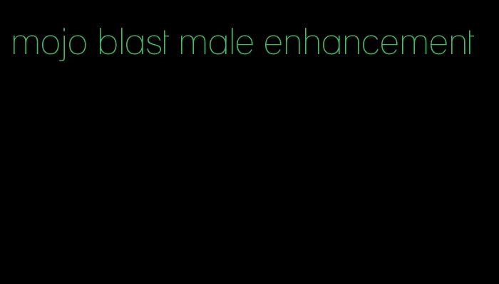 mojo blast male enhancement