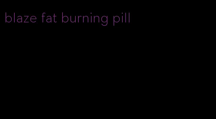 blaze fat burning pill